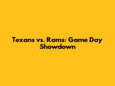 Texans vs. Rams: Game Day Showdown