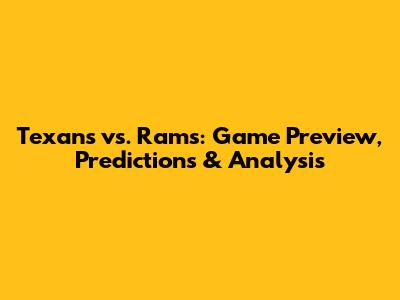 Texans vs. Rams: Game Preview, Predictions & Analysis