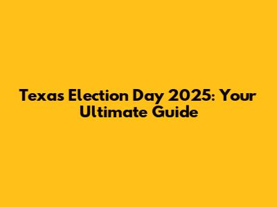 Texas Election Day 2025: Your Ultimate Guide
