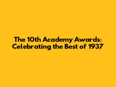 The 10th Academy Awards: Celebrating the Best of 1937