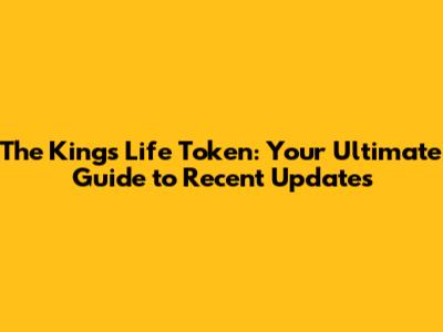 The King's Life Token: Your Ultimate Guide to Recent Updates