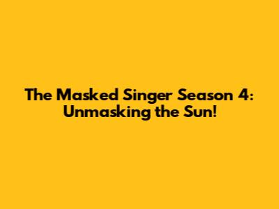 The Masked Singer Season 4: Unmasking the Sun!
