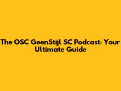 The OSC GeenStijl SC Podcast: Your Ultimate Guide