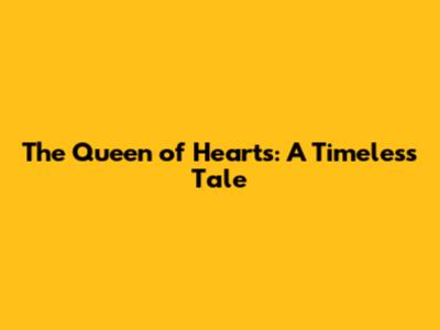 The Queen of Hearts: A Timeless Tale