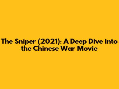 The Sniper (2021): A Deep Dive into the Chinese War Movie
