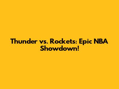 Thunder vs. Rockets: Epic NBA Showdown!