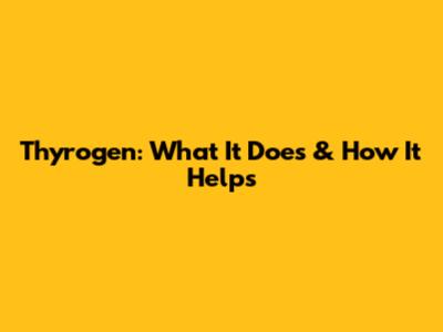 Thyrogen: What It Does & How It Helps
