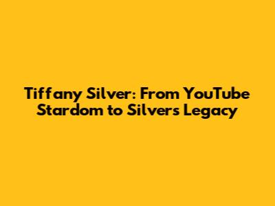 Tiffany Silver: From YouTube Stardom to Silver's Legacy