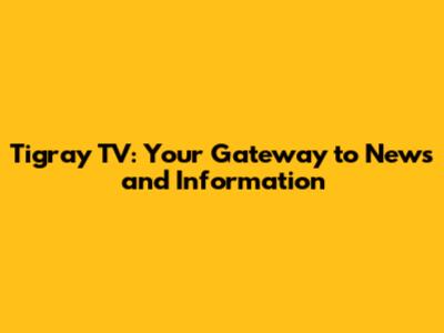 Tigray TV: Your Gateway to News and Information