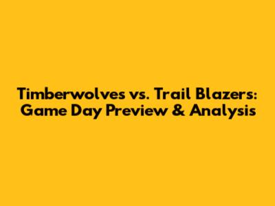Timberwolves vs. Trail Blazers: Game Day Preview & Analysis