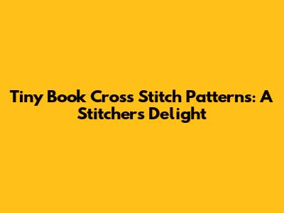 Tiny Book Cross Stitch Patterns: A Stitcher's Delight