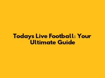 Today's Live Football: Your Ultimate Guide