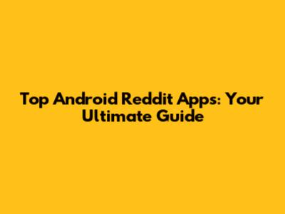 Top Android Reddit Apps: Your Ultimate Guide