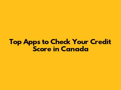 Top Apps to Check Your Credit Score in Canada