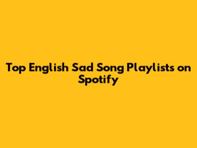 Top English Sad Song Playlists on Spotify