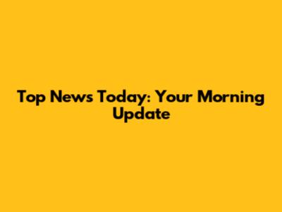 Top News Today: Your Morning Update