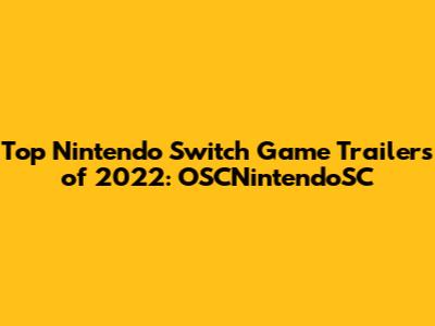Top Nintendo Switch Game Trailers of 2022: OSCNintendoSC