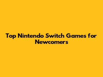 Top Nintendo Switch Games for Newcomers