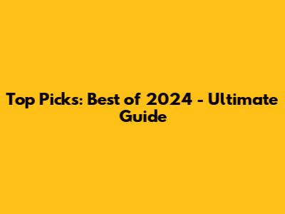 Top Picks: Best of 2024 - Ultimate Guide