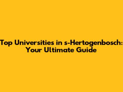 Top Universities in 's-Hertogenbosch: Your Ultimate Guide