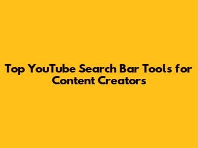 Top YouTube Search Bar Tools for Content Creators