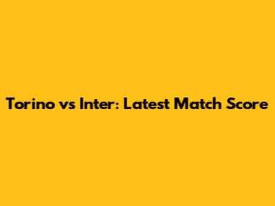 Torino vs Inter: Latest Match Score