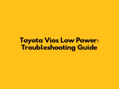 Toyota Vios Low Power: Troubleshooting Guide