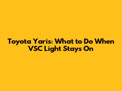 Toyota Yaris: What to Do When VSC Light Stays On
