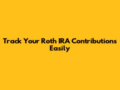 Track Your Roth IRA Contributions Easily