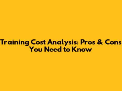 Training Cost Analysis: Pros & Cons You Need to Know