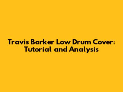 Travis Barker Low Drum Cover: Tutorial and Analysis