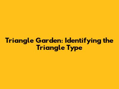 Triangle Garden: Identifying the Triangle Type