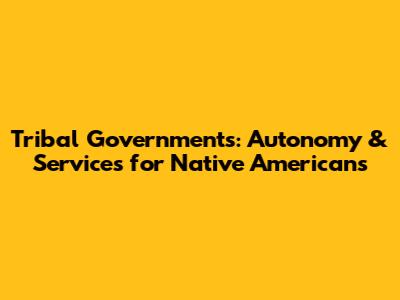 Tribal Governments: Autonomy & Services for Native Americans