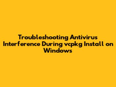 Troubleshooting Antivirus Interference During vcpkg Install on Windows