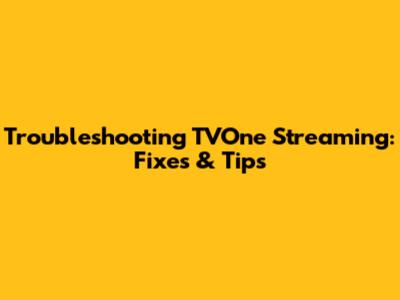 Troubleshooting TVOne Streaming: Fixes & Tips
