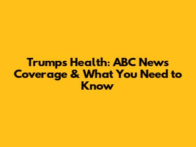 Trump's Health: ABC News Coverage & What You Need to Know