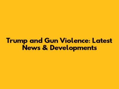 Trump and Gun Violence: Latest News & Developments