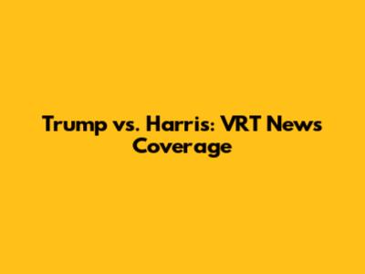 Trump vs. Harris: VRT News Coverage