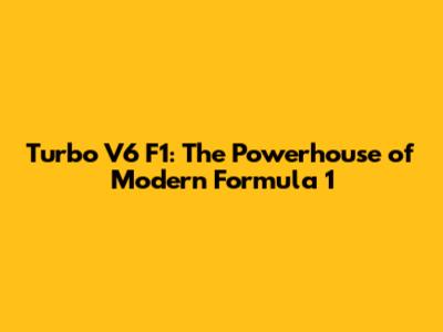 Turbo V6 F1: The Powerhouse of Modern Formula 1