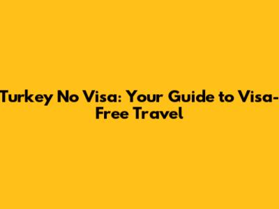 Turkey No Visa: Your Guide to Visa-Free Travel