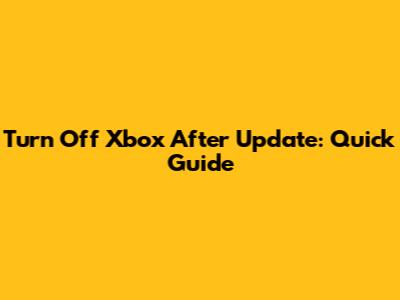 Turn Off Xbox After Update: Quick Guide