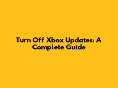 Turn Off Xbox Updates: A Complete Guide