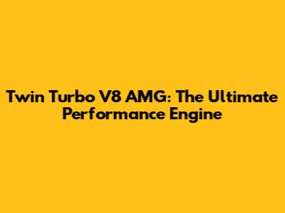 Twin Turbo V8 AMG: The Ultimate Performance Engine