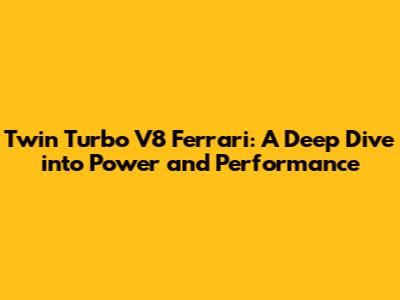 Twin Turbo V8 Ferrari: A Deep Dive into Power and Performance
