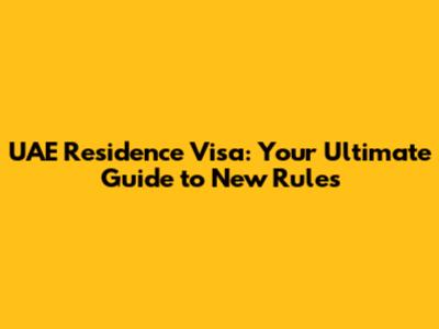 UAE Residence Visa: Your Ultimate Guide to New Rules