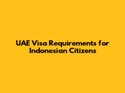 UAE Visa Requirements for Indonesian Citizens