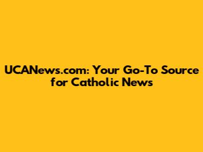 UCANews.com: Your Go-To Source for Catholic News