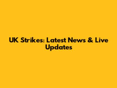 UK Strikes: Latest News & Live Updates