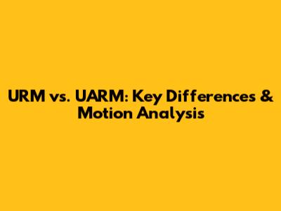 URM vs. UARM: Key Differences & Motion Analysis