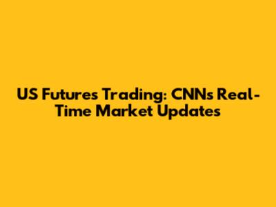 US Futures Trading: CNN's Real-Time Market Updates
